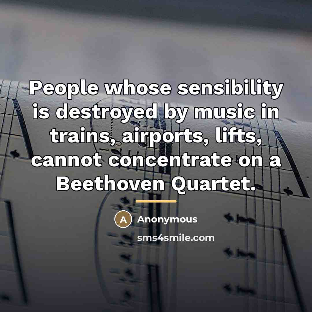 “People whose sensibility is destroyed by music in trains, airports,…” quote by Anonymous