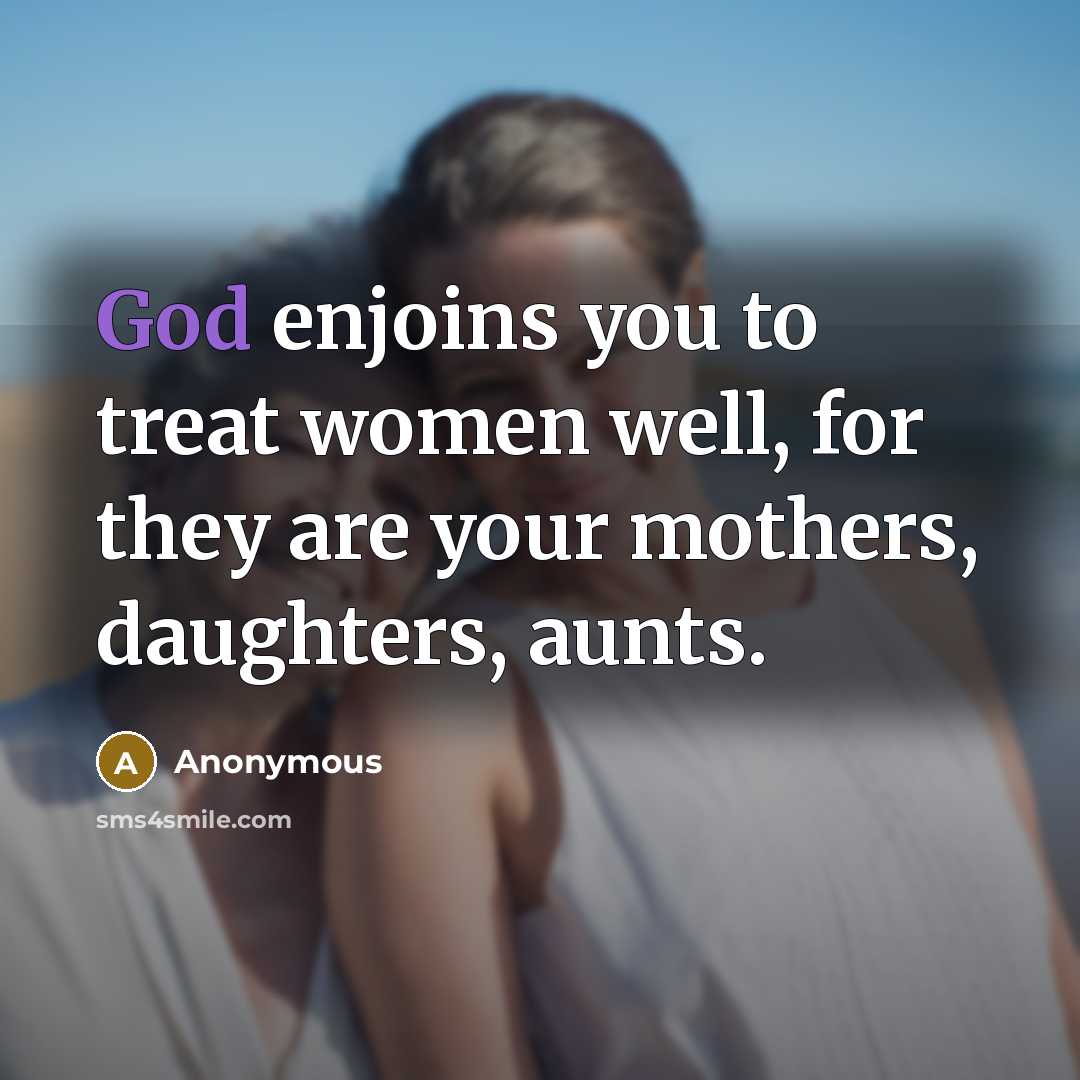 “God enjoins you to treat women well, for they are…” quote by Anonymous