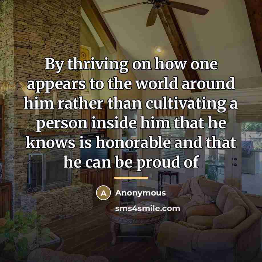 “By thriving on how one appears to the world around…” quote by Anonymous
