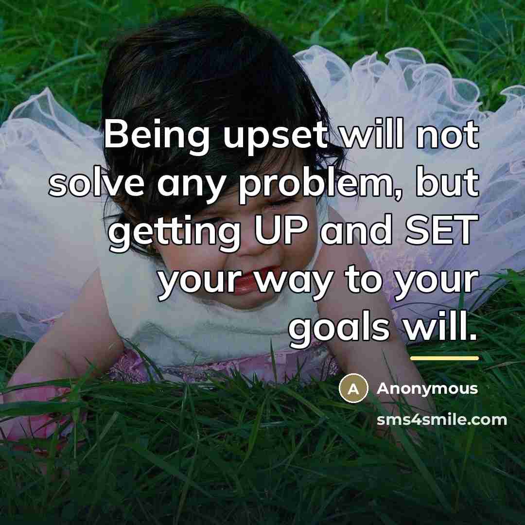 “Being upset will not solve any problem, but getting UP…” quote by Anonymous