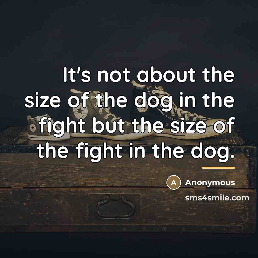 “It's not about the size of the dog in the…” quote by Anonymous