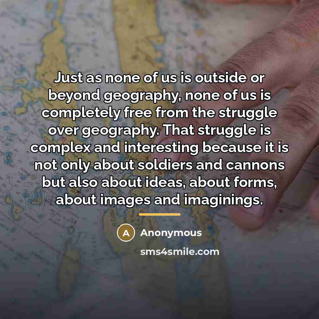 “Just as none of us is outside or beyond geography,…” quote by Anonymous