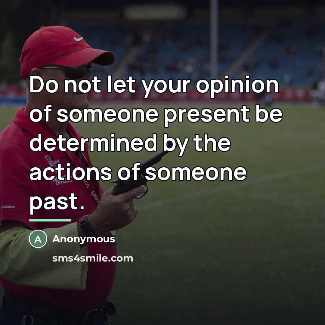 “Do not let your opinion of someone present be determined…” quote by Anonymous