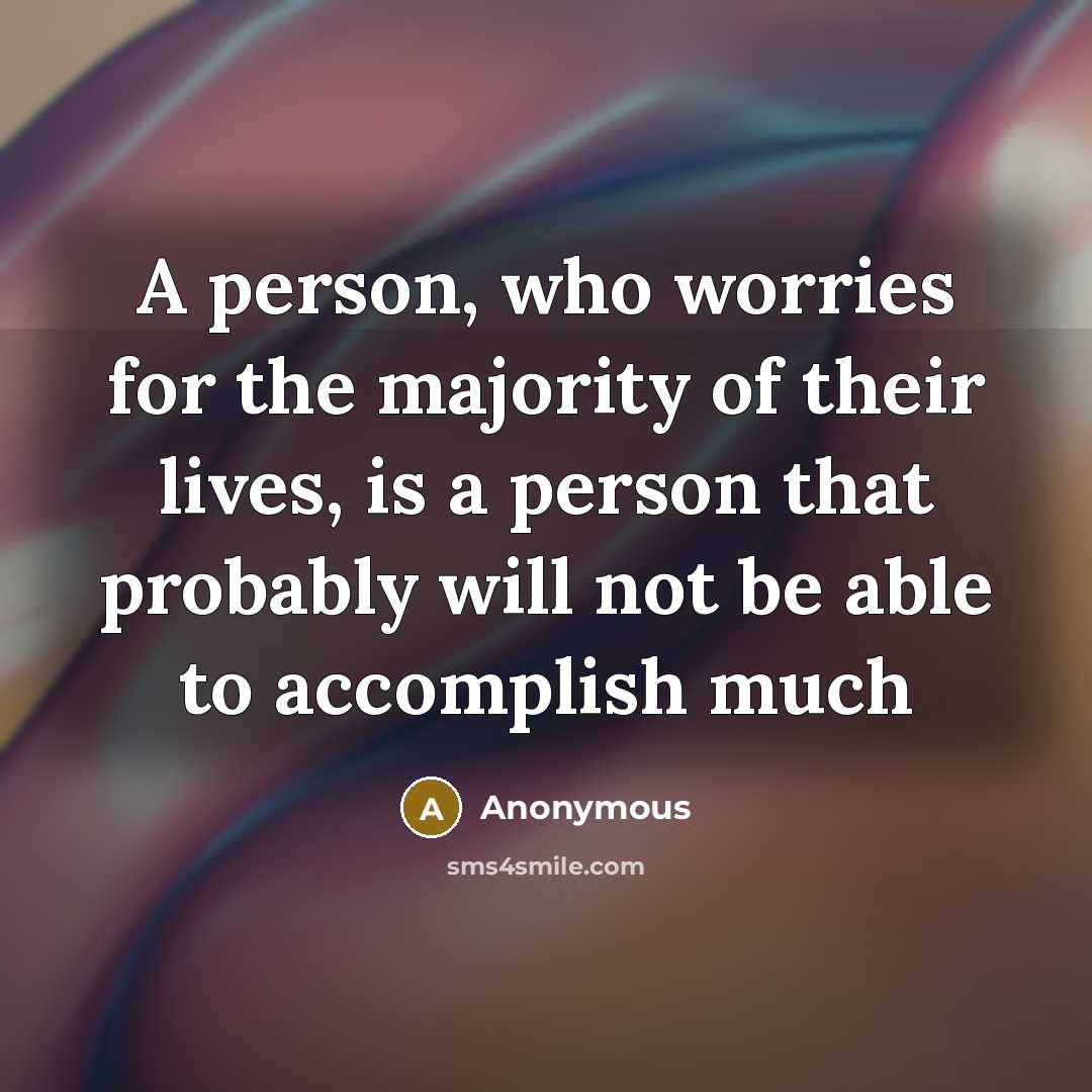 “A person, who worries for the majority of their lives,…” quote by Anonymous
