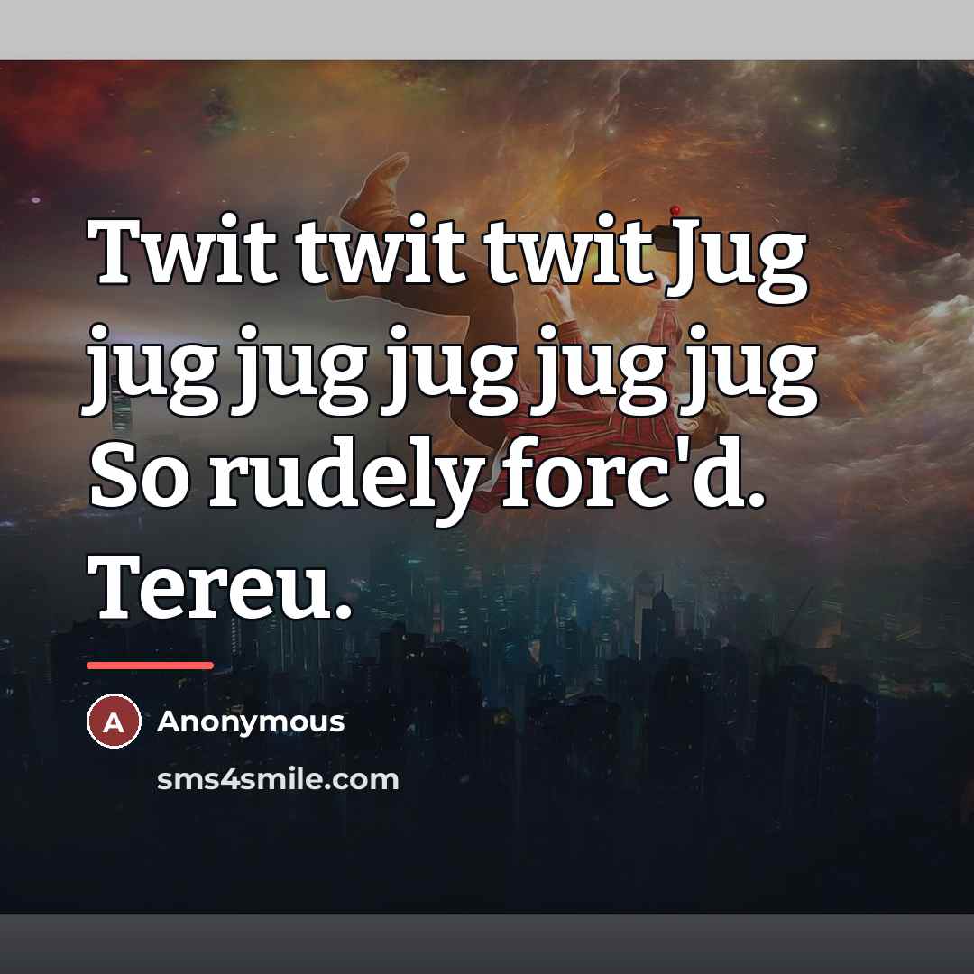 “Twit twit twit Jug jug jug jug jug jug So…” quote by Anonymous