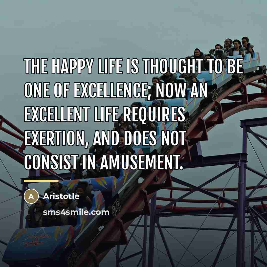 “The happy life is thought to be one of excellence;…” quote by Aristotle