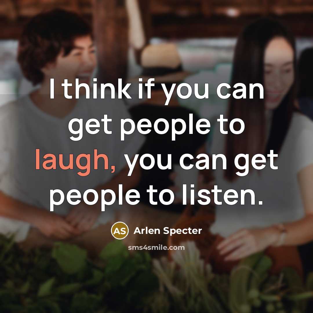 “I think if you can get people to laugh, you…” quote by Arlen Specter