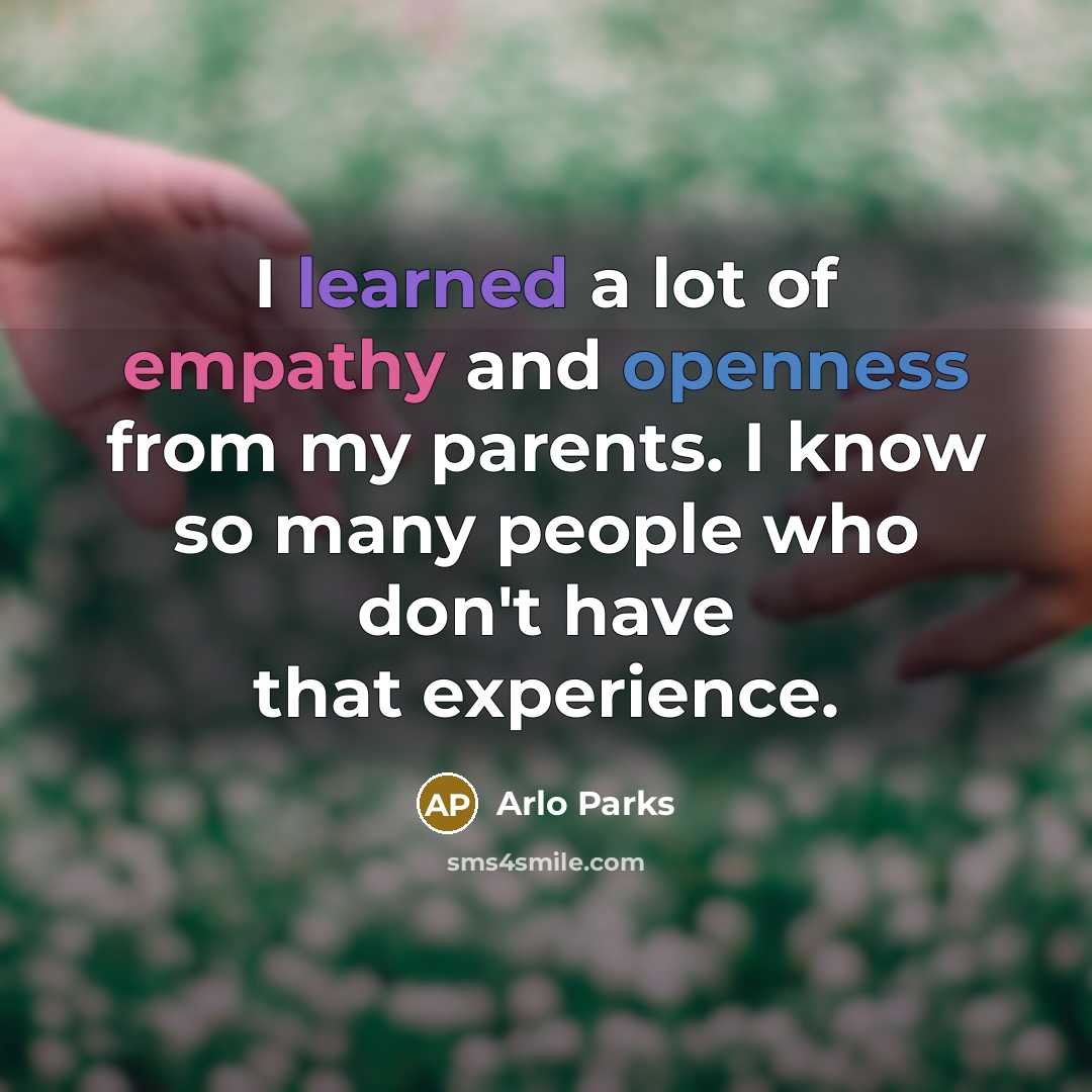 “I learned a lot of empathy and openness from my…” quote by Arlo Parks