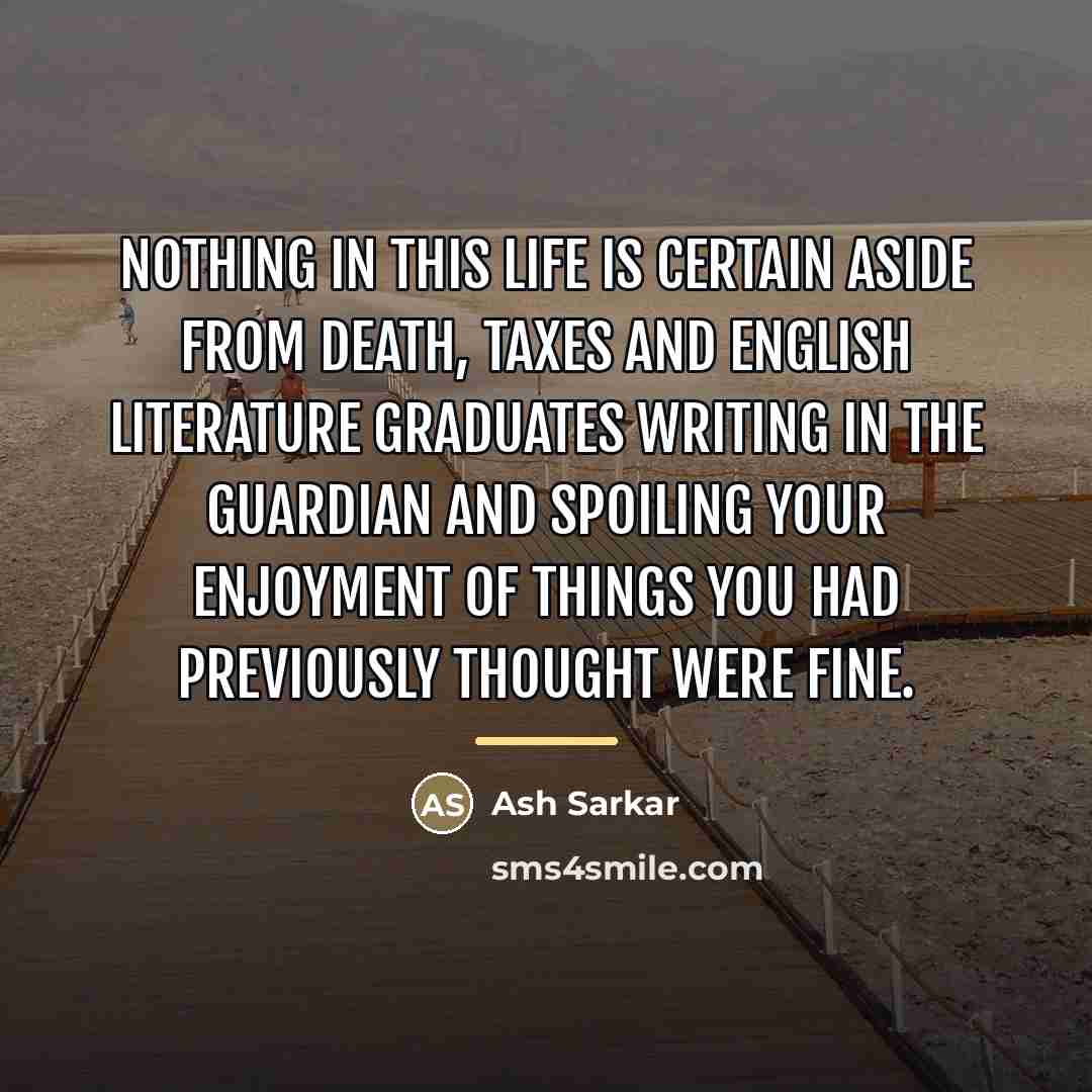 “Nothing in this life is certain aside from death, taxes…” quote by Ash Sarkar