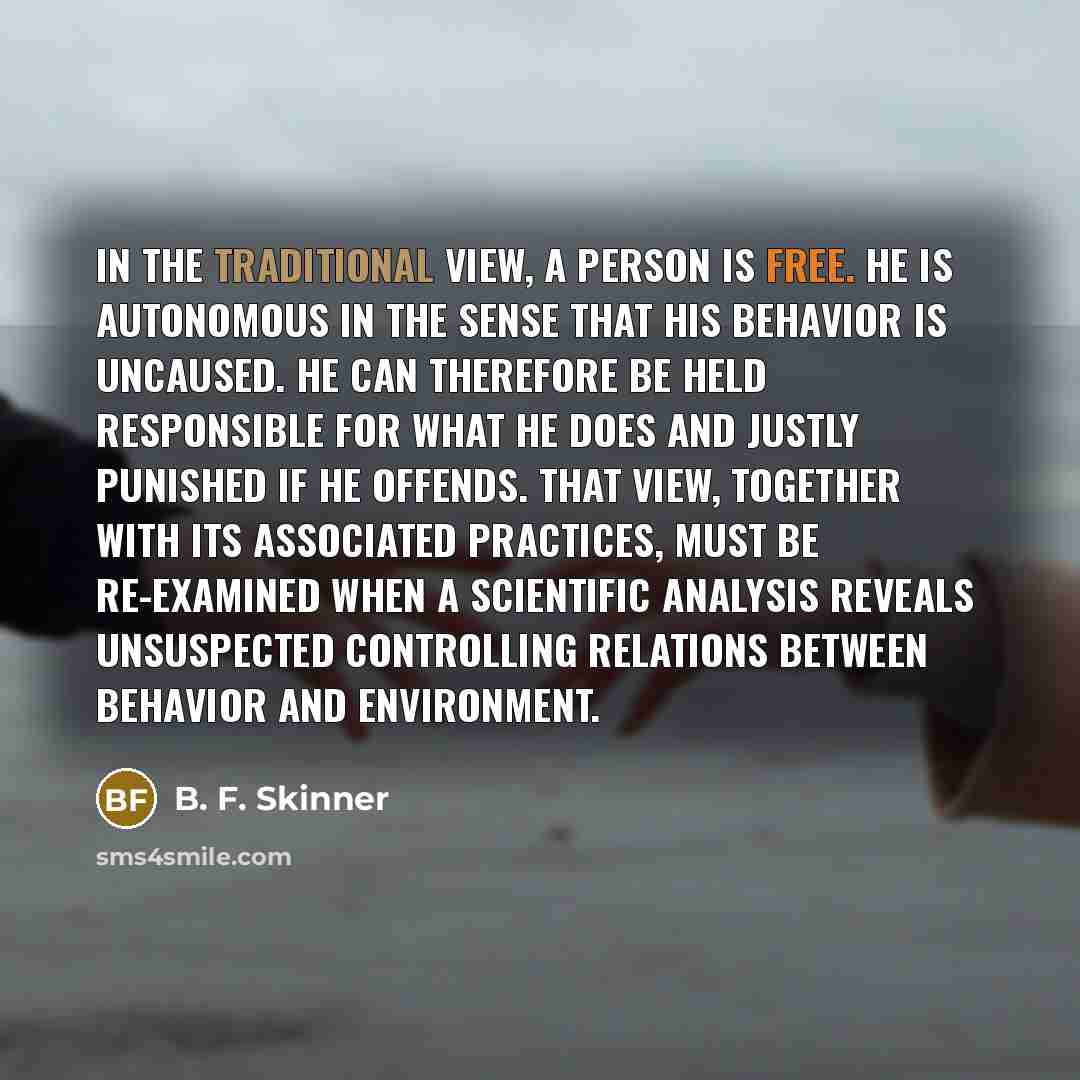 “In the traditional view, a person is free. He is…” quote by B. F. Skinner