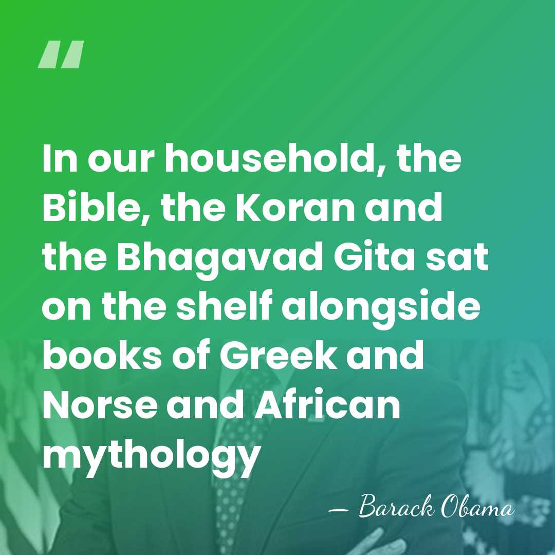 In our household, the Bible, the Koran and the Bhagavad Gita sat&hellip; - Barack Obama