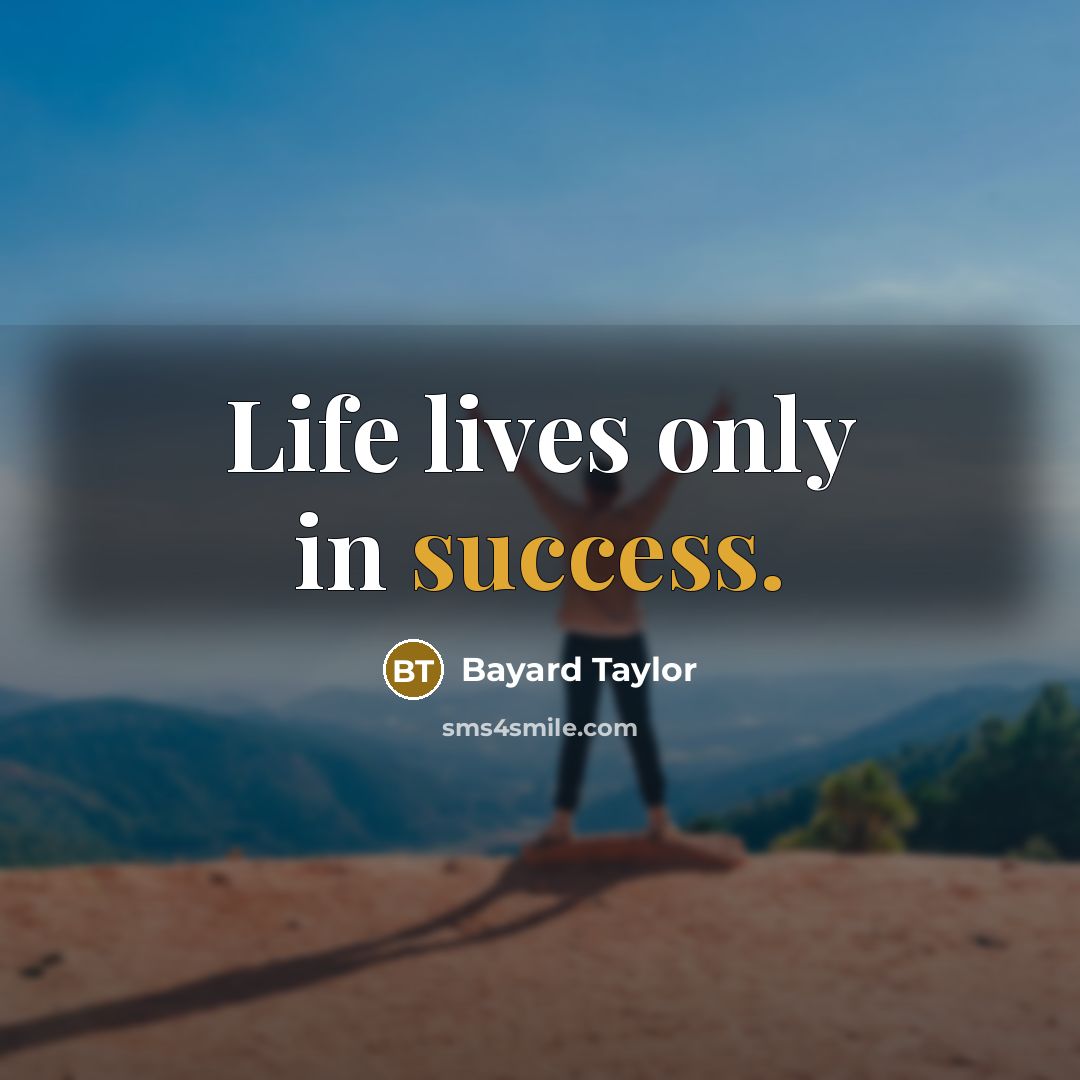“Life lives only in success.…” quote by Bayard Taylor