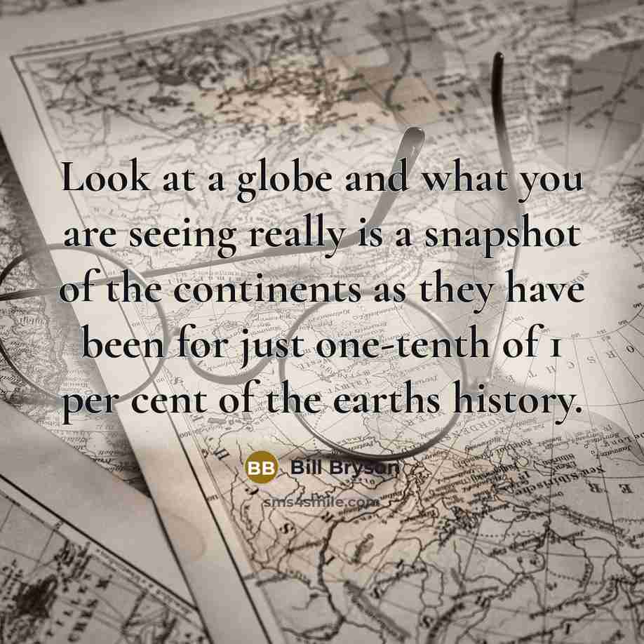“Look at a globe and what you are seeing really…” quote by Bill Bryson