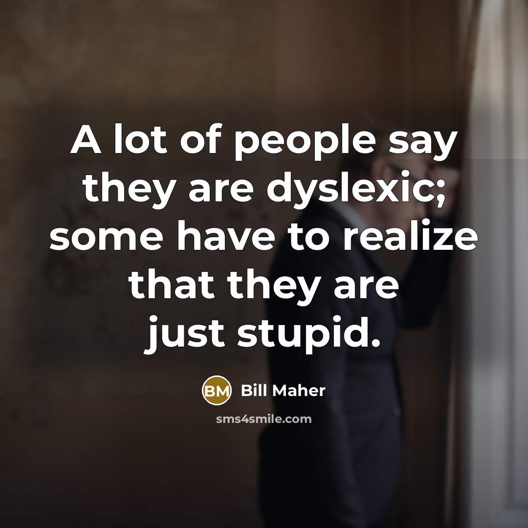 “A lot of people say they are dyslexic; some have…” quote by Bill Maher