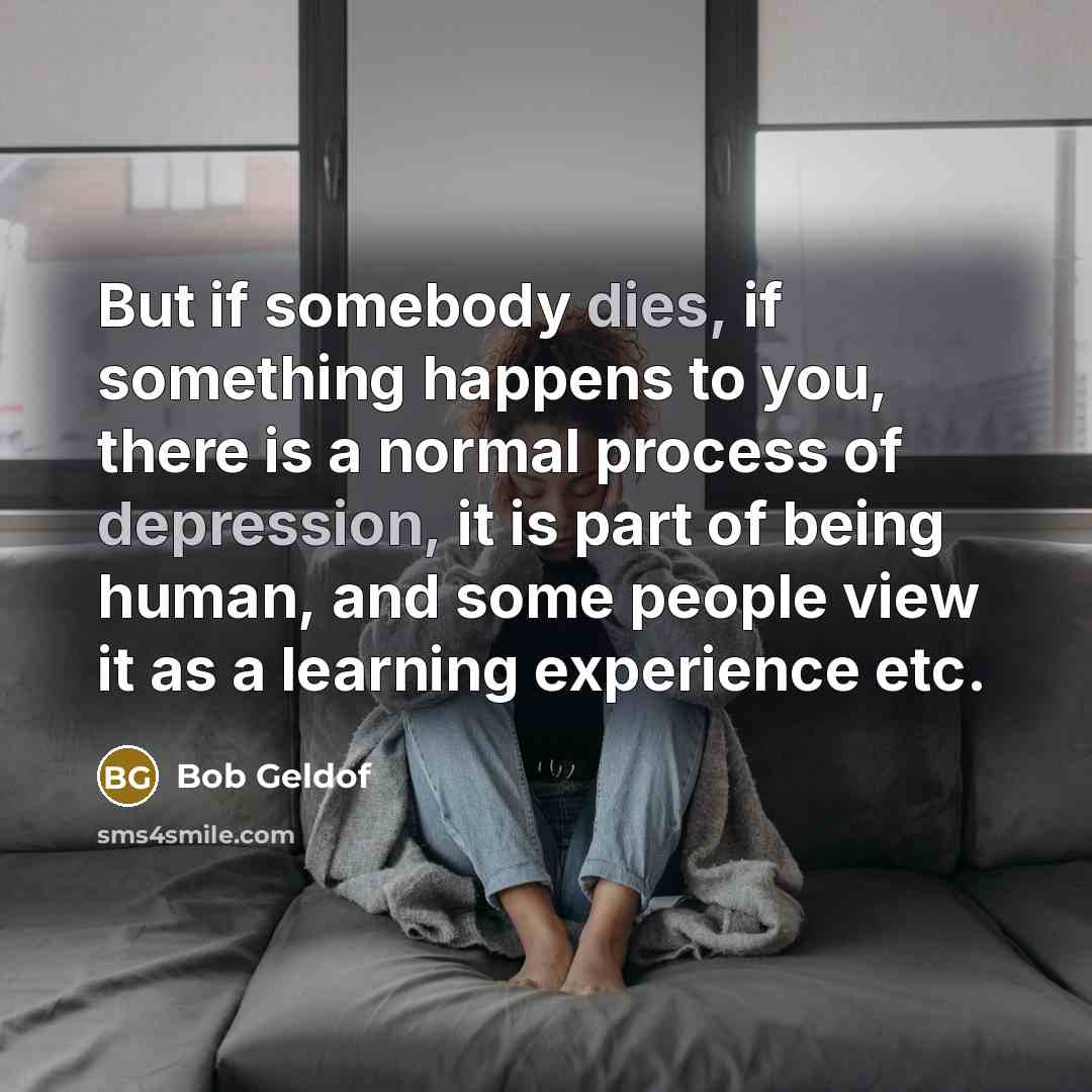 “But if somebody dies, if something happens to you, there…” quote by Bob Geldof