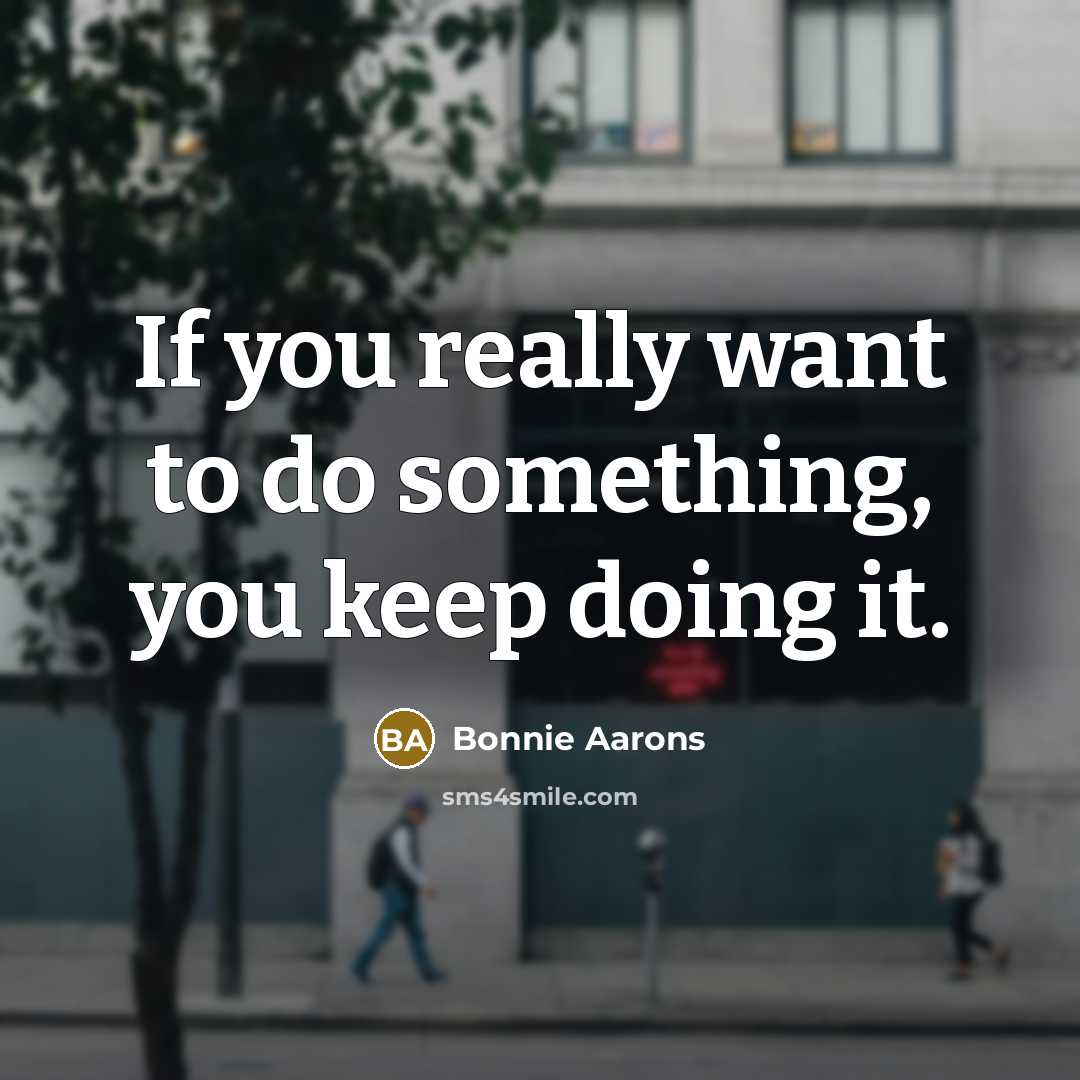 “If you really want to do something, you keep doing…” quote by Bonnie Aarons