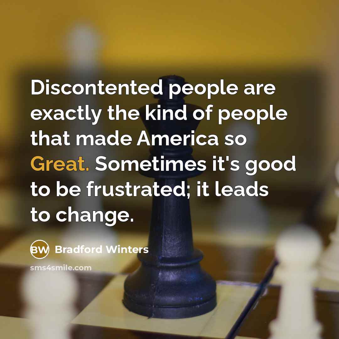 “Discontented people are exactly the kind of people that made…” quote by Bradford Winters