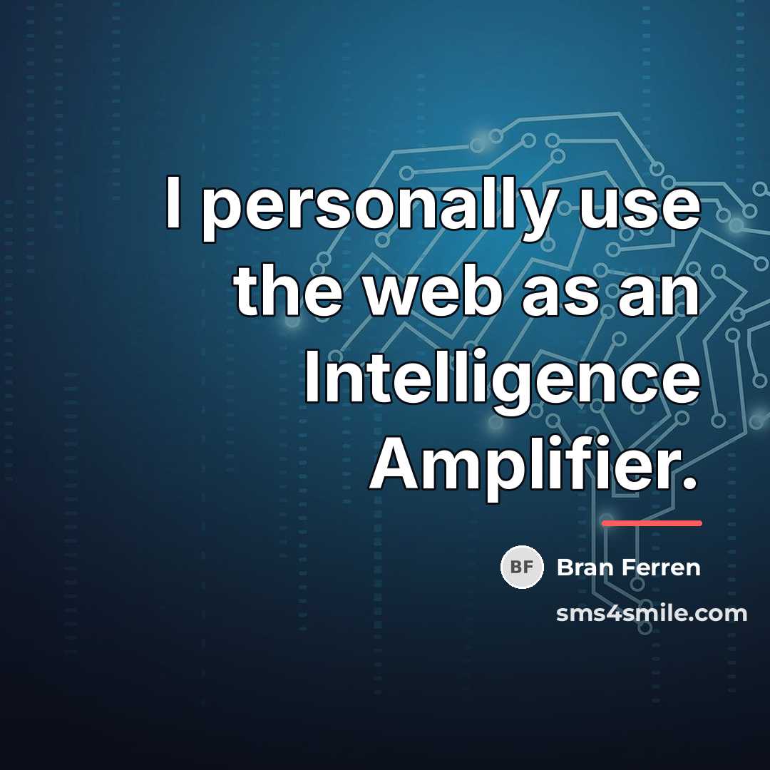 “I personally use the web as an Intelligence Amplifier.…” quote by Bran Ferren