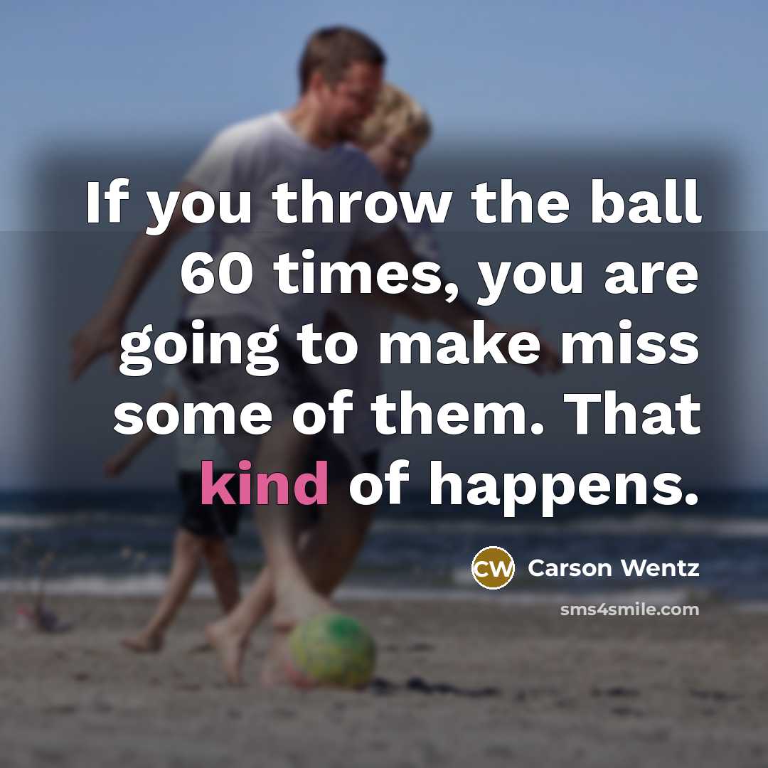 “If you throw the ball 60 times, you are going…” quote by Carson Wentz