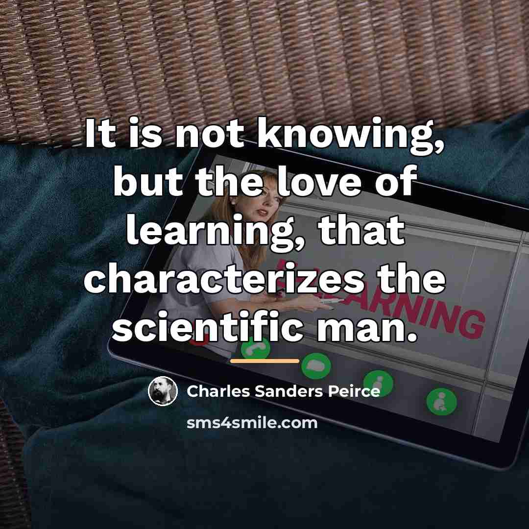 “It is not knowing, but the love of learning, that…” quote by Charles Sanders Peirce