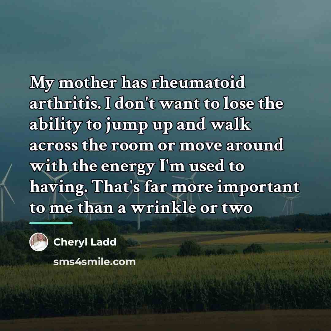 “My mother has rheumatoid arthritis. I don't want to lose…” quote by Cheryl Ladd