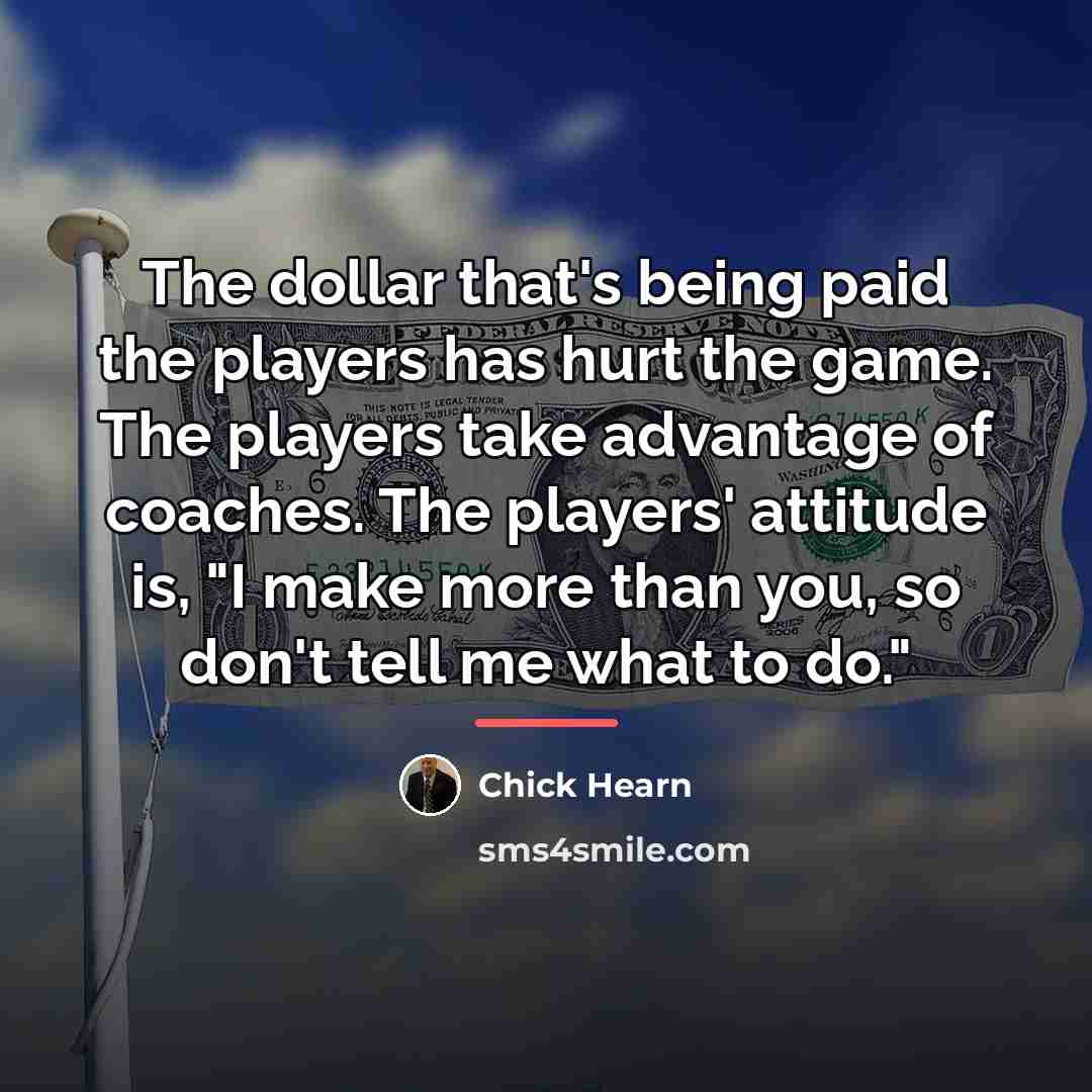 “The dollar that's being paid the players has hurt the…” quote by Chick Hearn