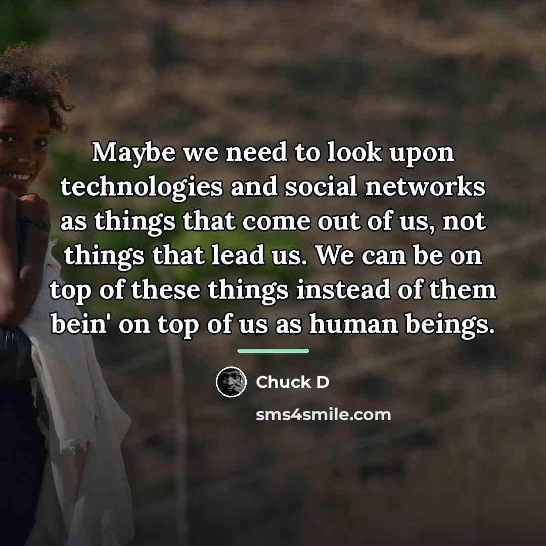 “Maybe we need to look upon technologies and social networks…” quote by Chuck D