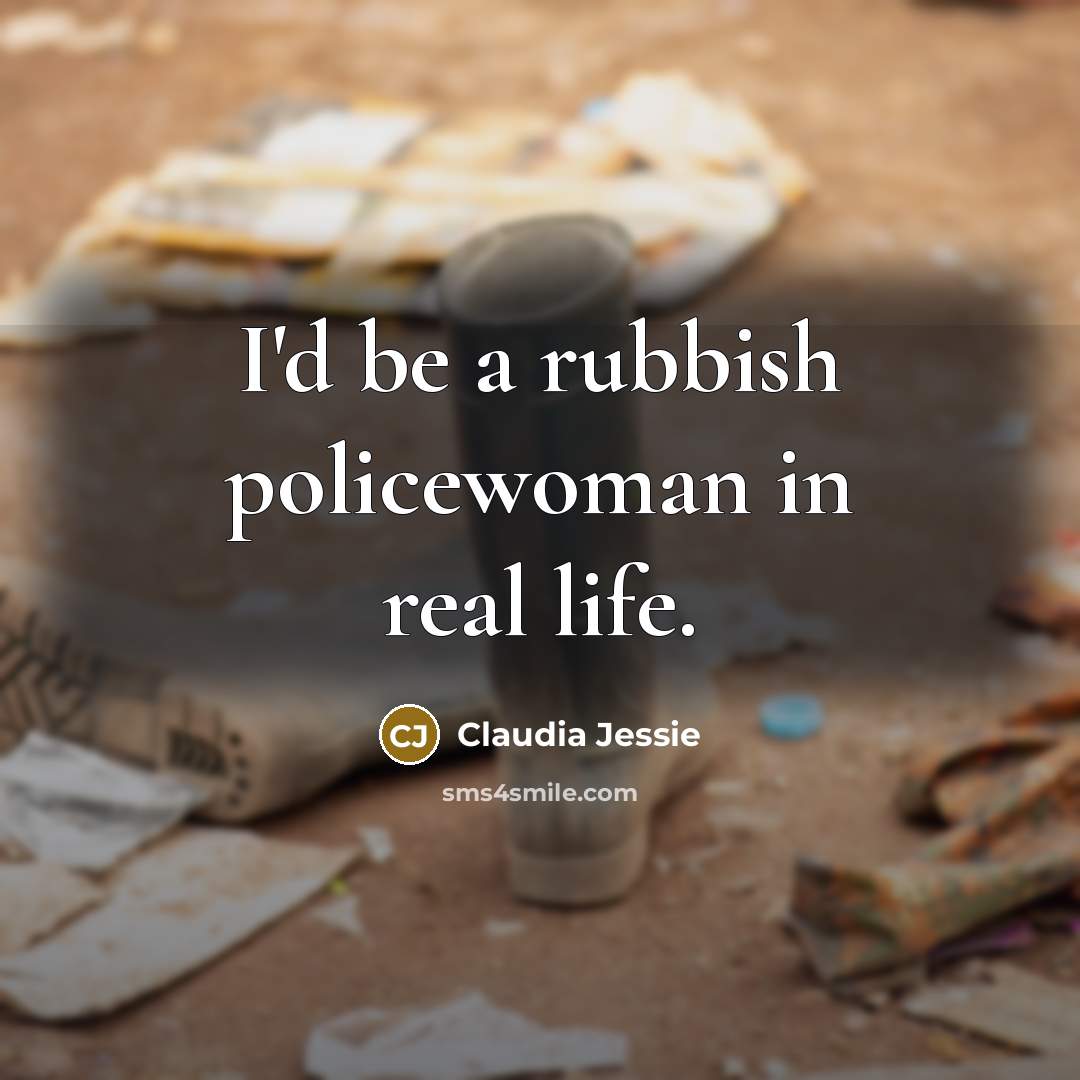 “I'd be a rubbish policewoman in real life.…” quote by Claudia Jessie