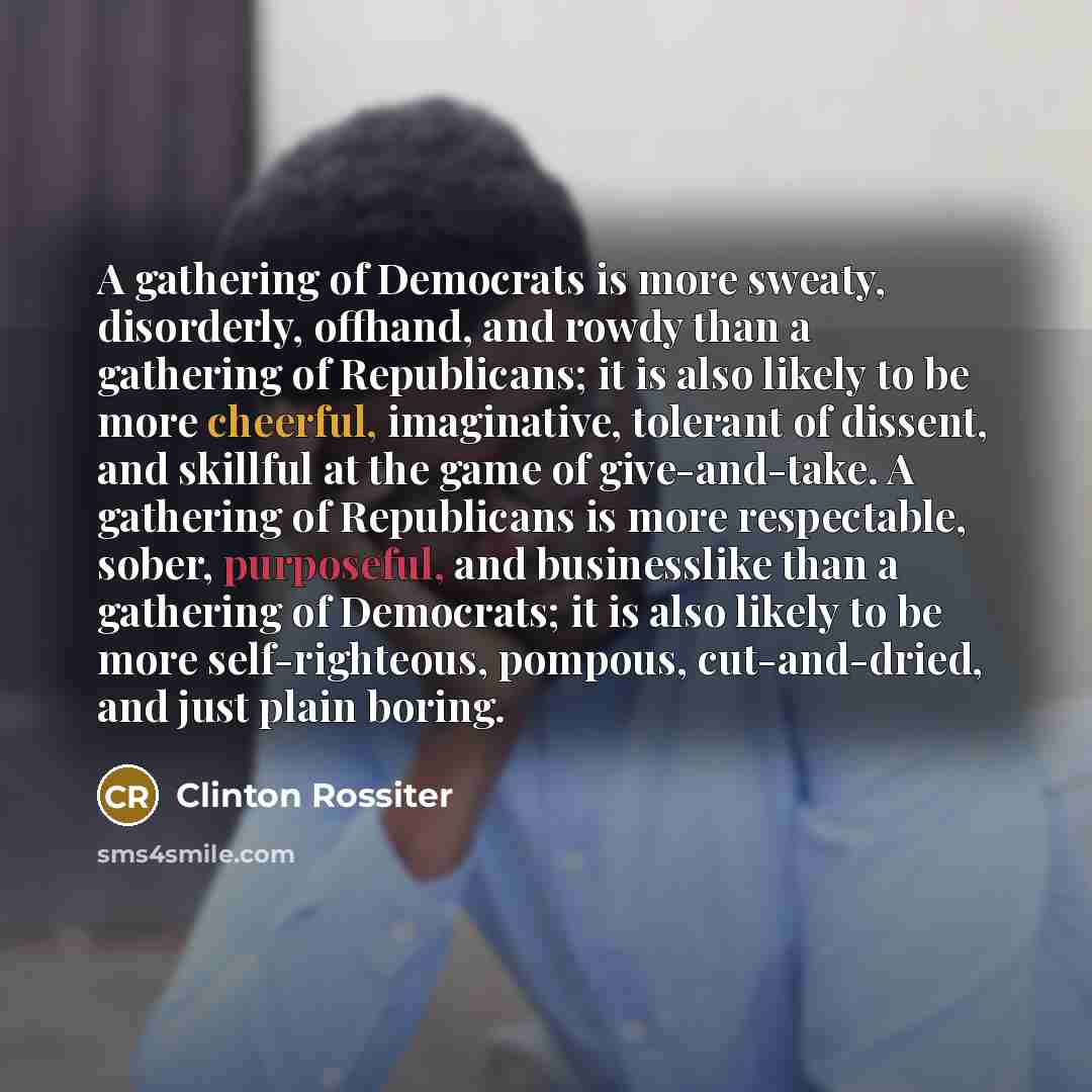 “A gathering of Democrats is more sweaty, disorderly, offhand, and…” quote by Clinton Rossiter