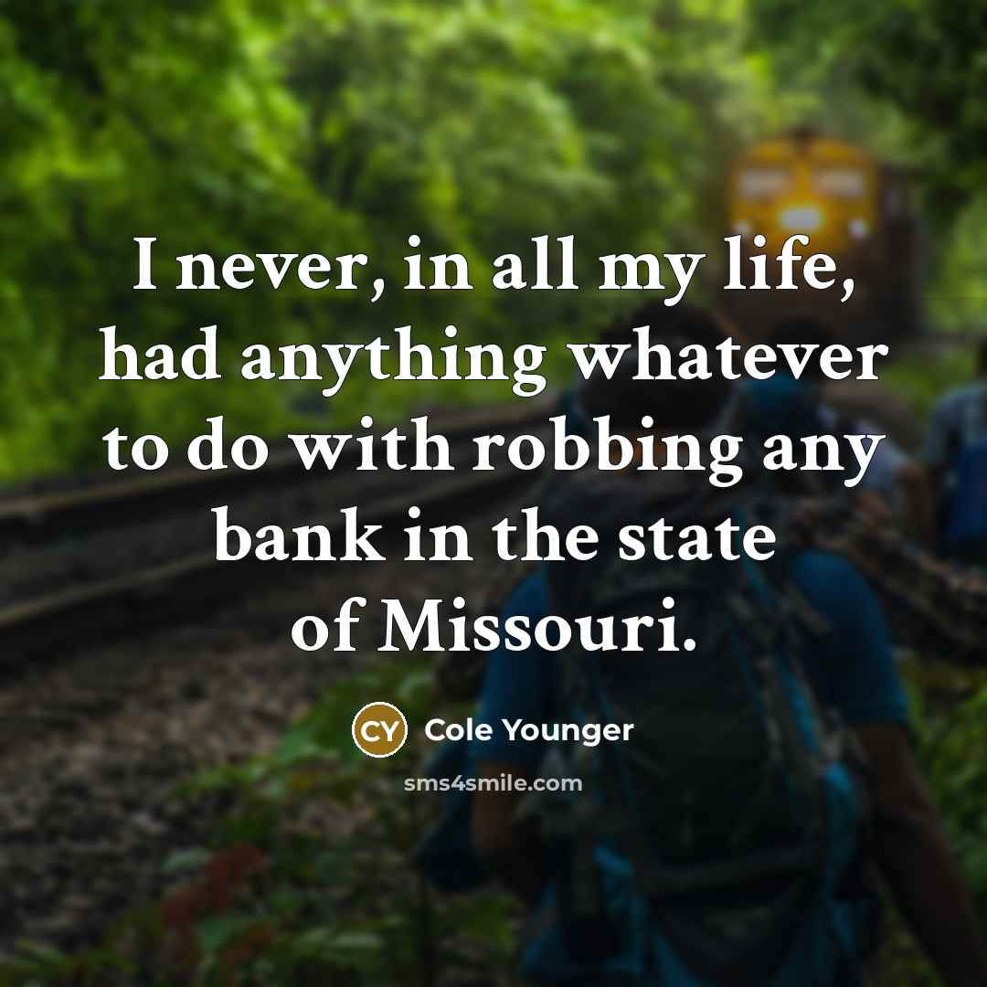 “I never, in all my life, had anything whatever to…” quote by Cole Younger