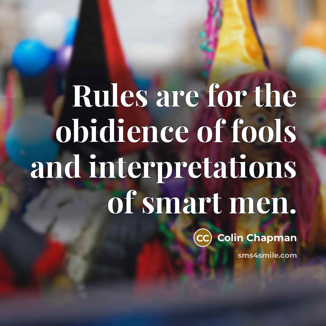 “Rules are for the obidience of fools and interpretations of…” quote by Colin Chapman