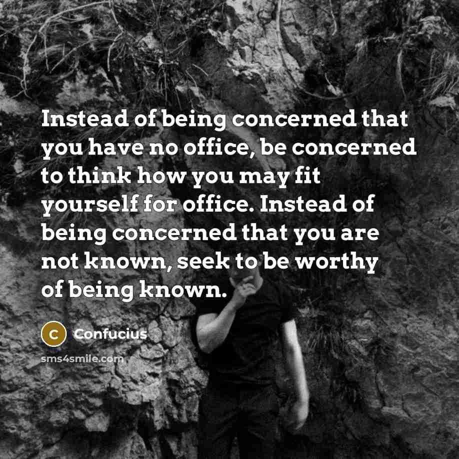 “Instead of being concerned that you have no office, be…” quote by Confucius