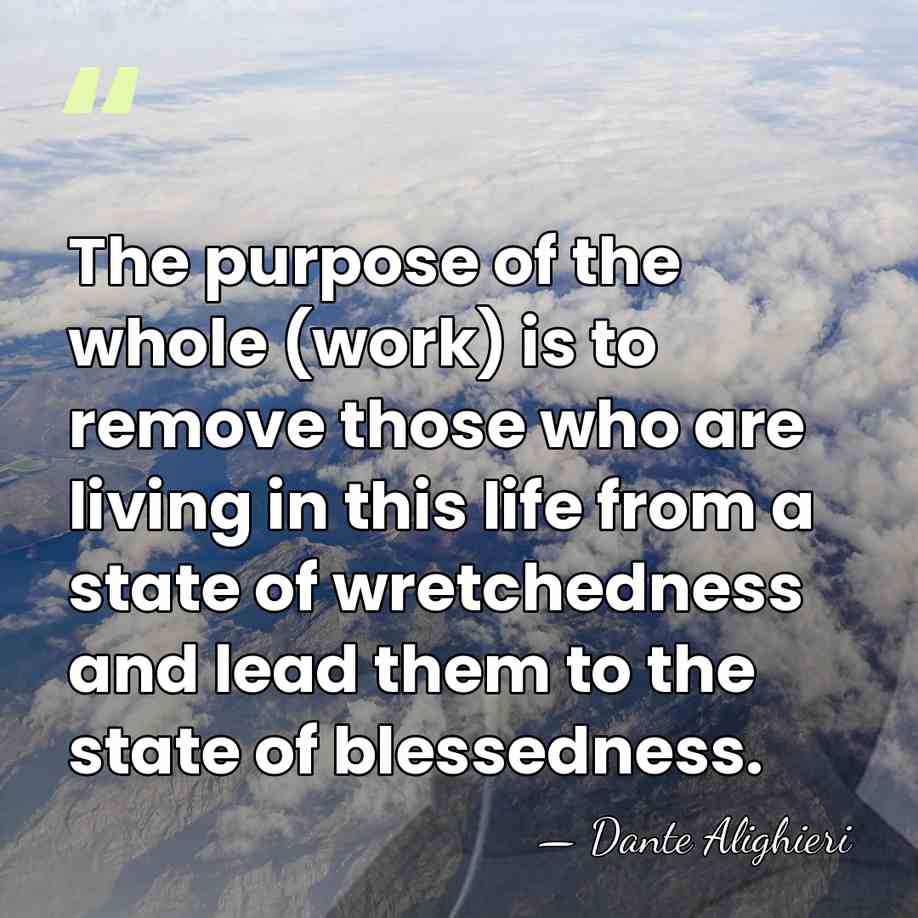The purpose of the whole (work) is to remove those who are&hellip; - Dante Alighieri