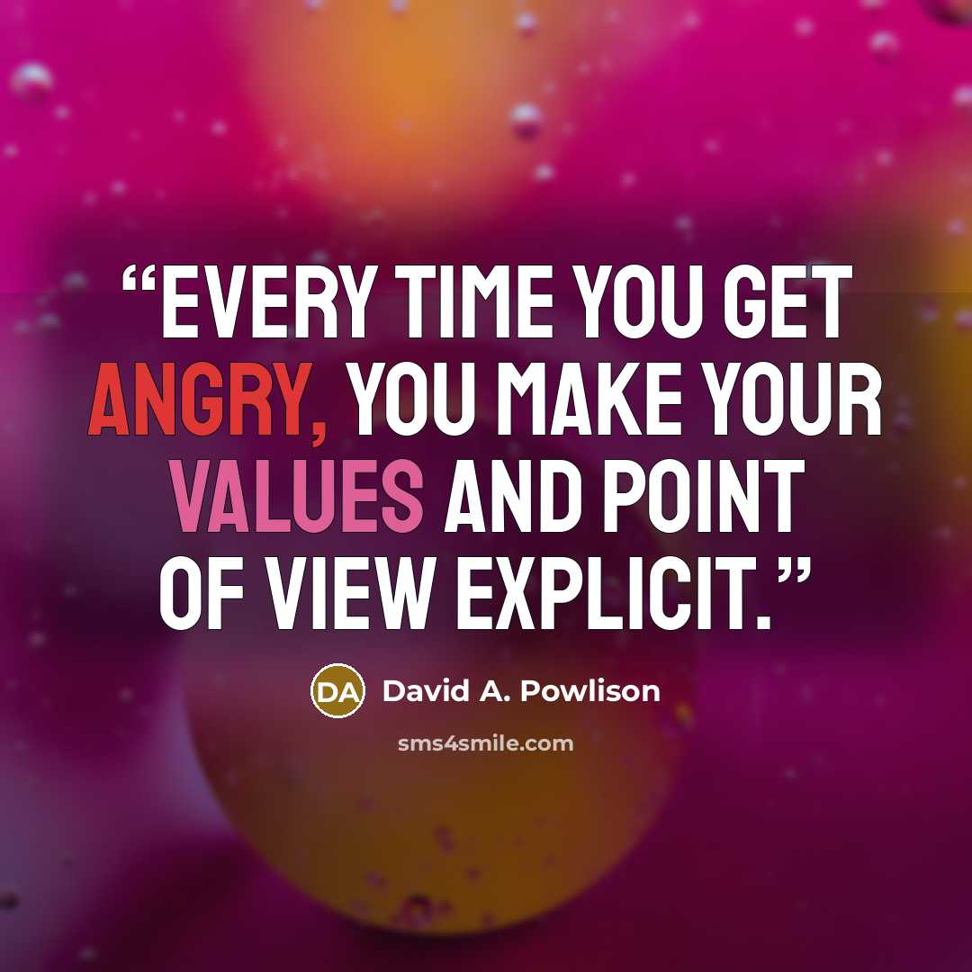 “Every time you get angry, you make your values and point of view explicit.” quote by David A. Powlison