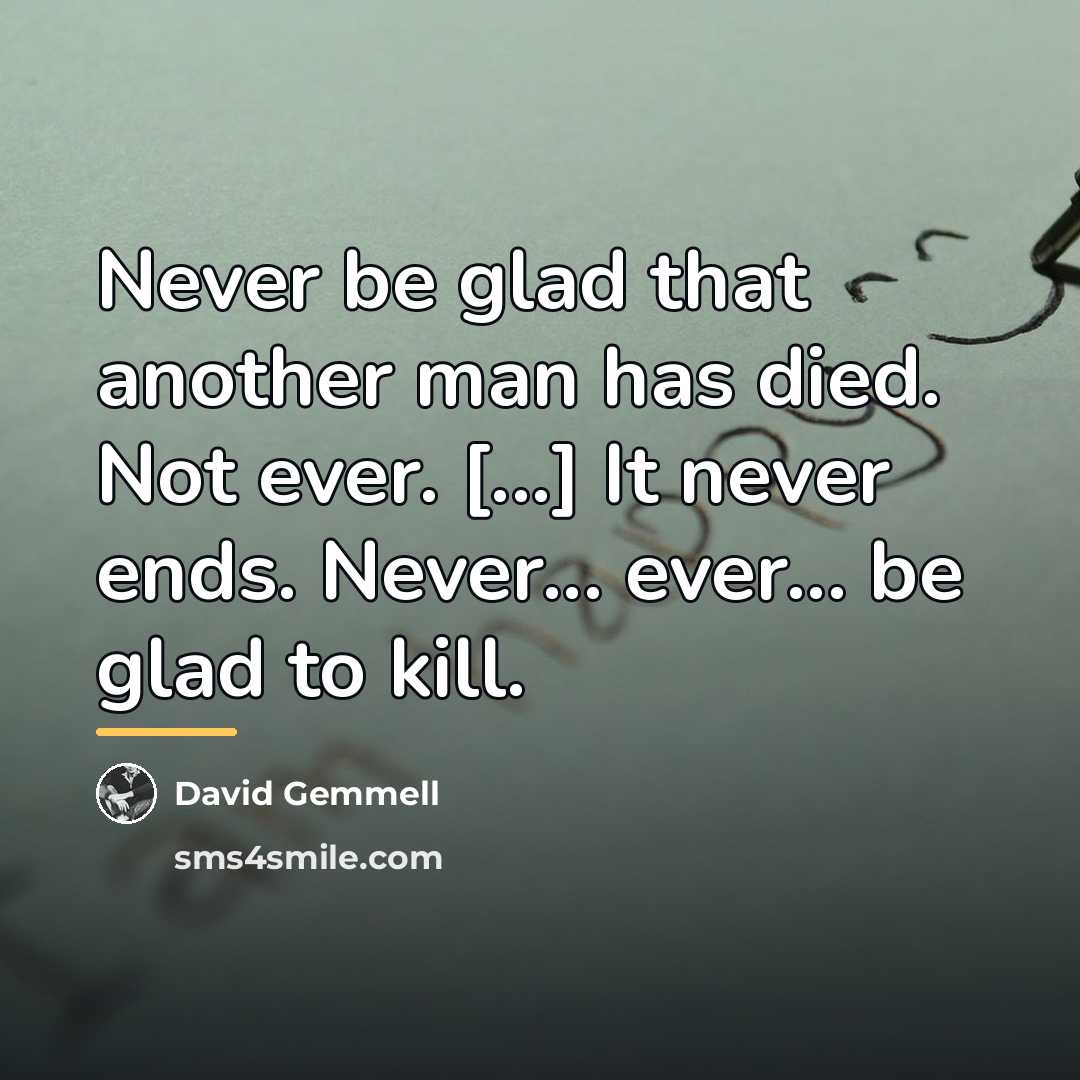 “Never be glad that another man has died. Not ever.…” quote by David Gemmell
