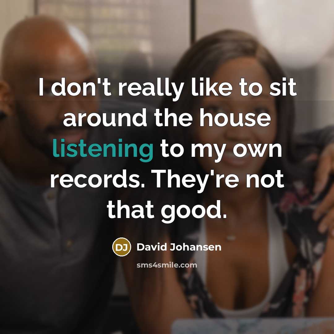 “I don't really like to sit around the house listening…” quote by David Johansen