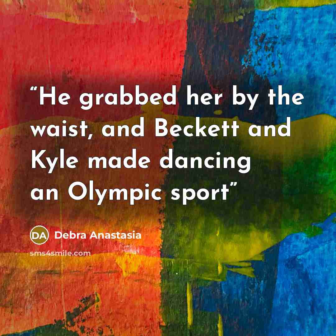 “He grabbed her by the waist, and Beckett and Kyle made dancing an Olympic sport” quote by Debra Anastasia