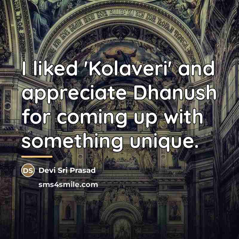 “I liked 'Kolaveri' and appreciate Dhanush for coming up with…” quote by Devi Sri Prasad