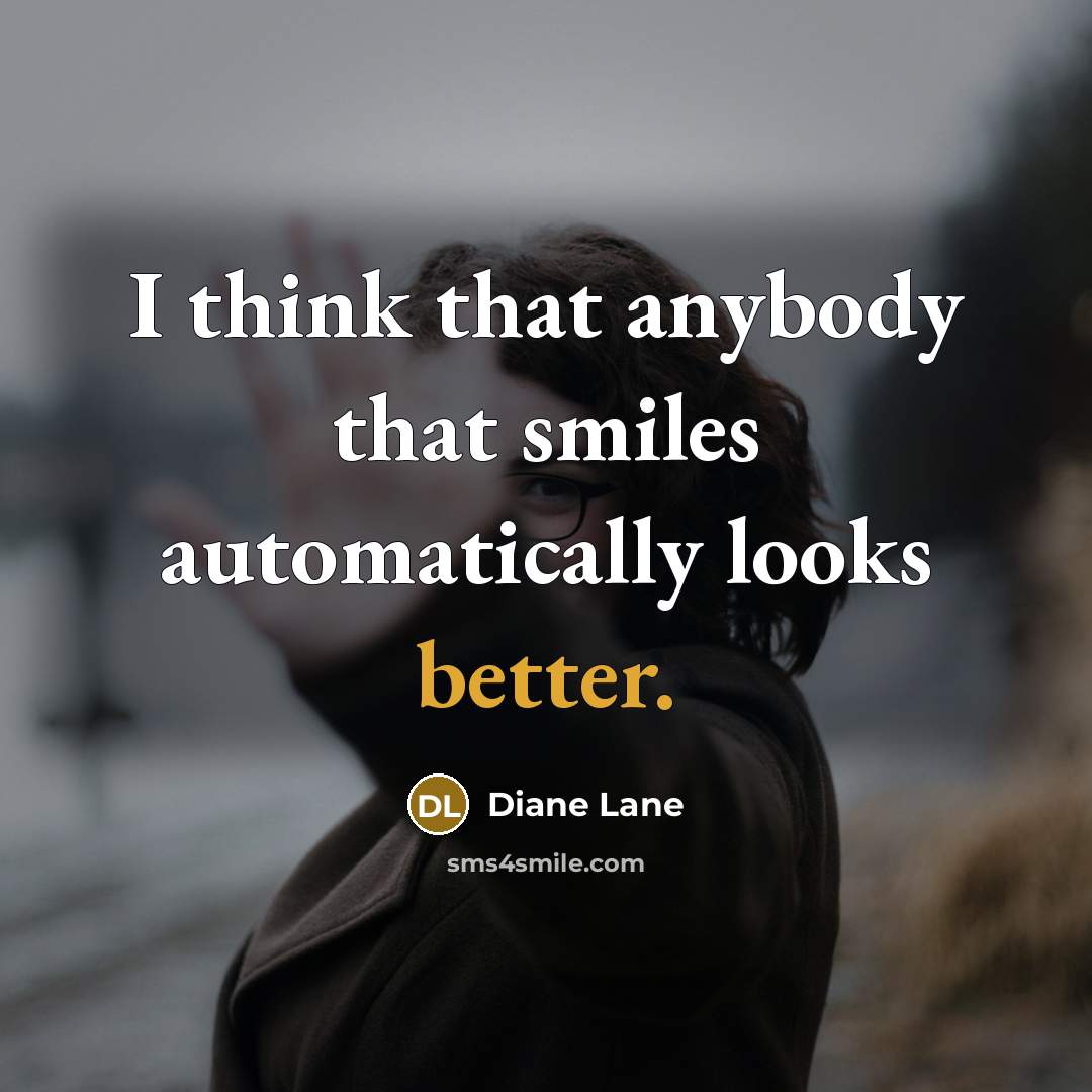 “I think that anybody that smiles automatically looks better.” quote by Diane Lane