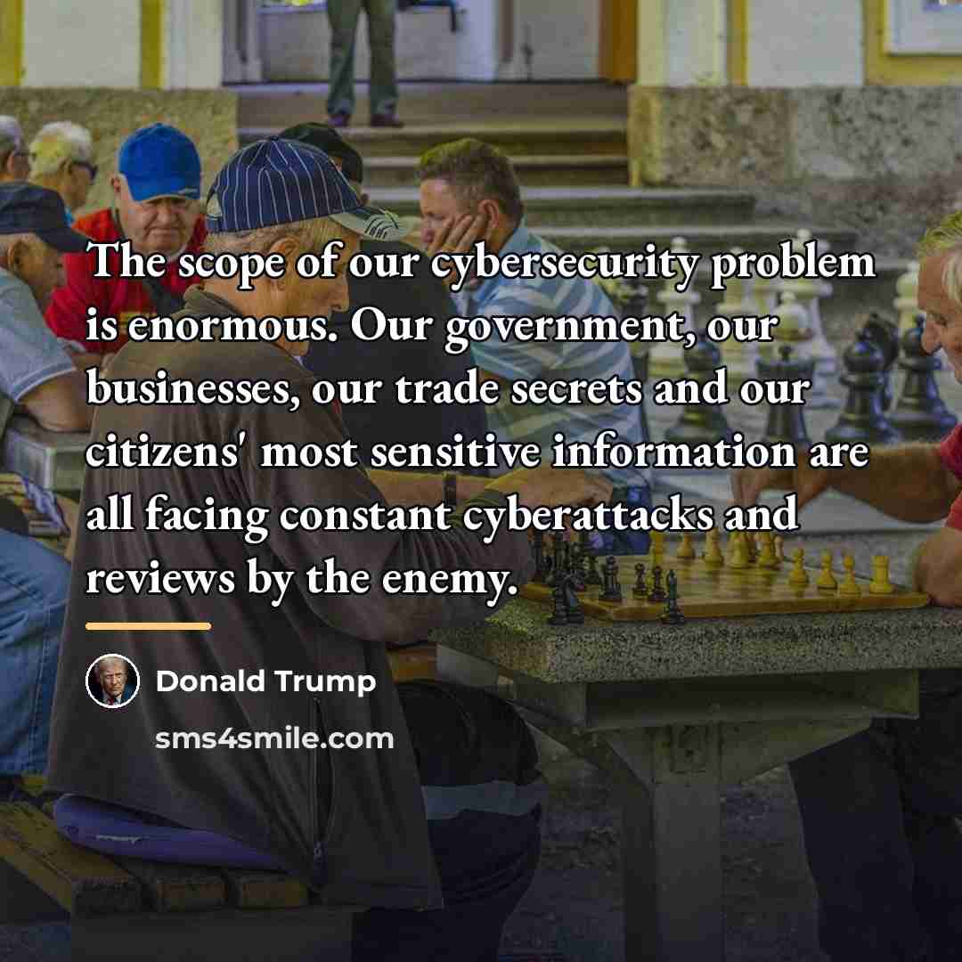 “The scope of our cybersecurity problem is enormous. Our government,…” quote by Donald Trump