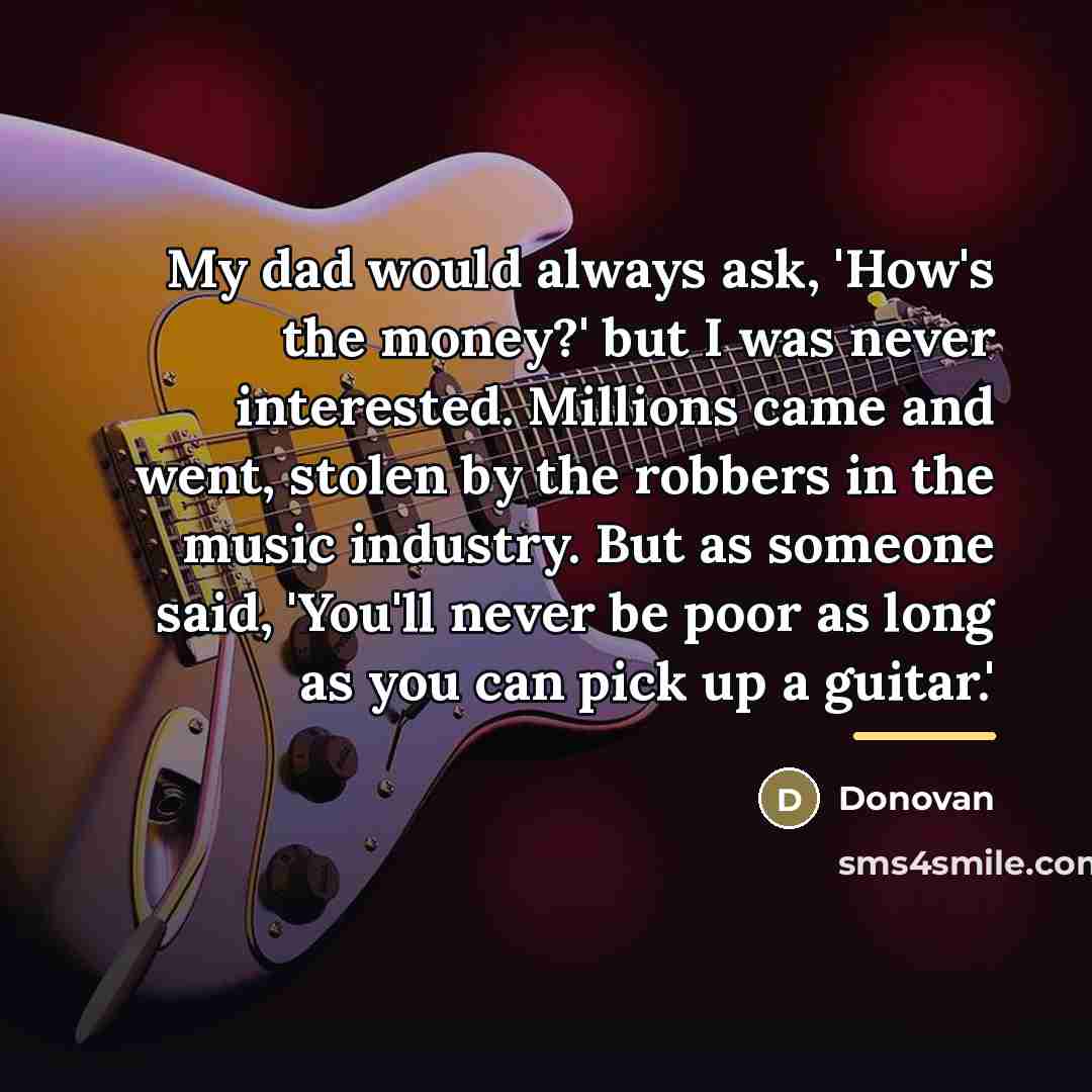 “My dad would always ask, 'How's the money?' but I…” quote by Donovan