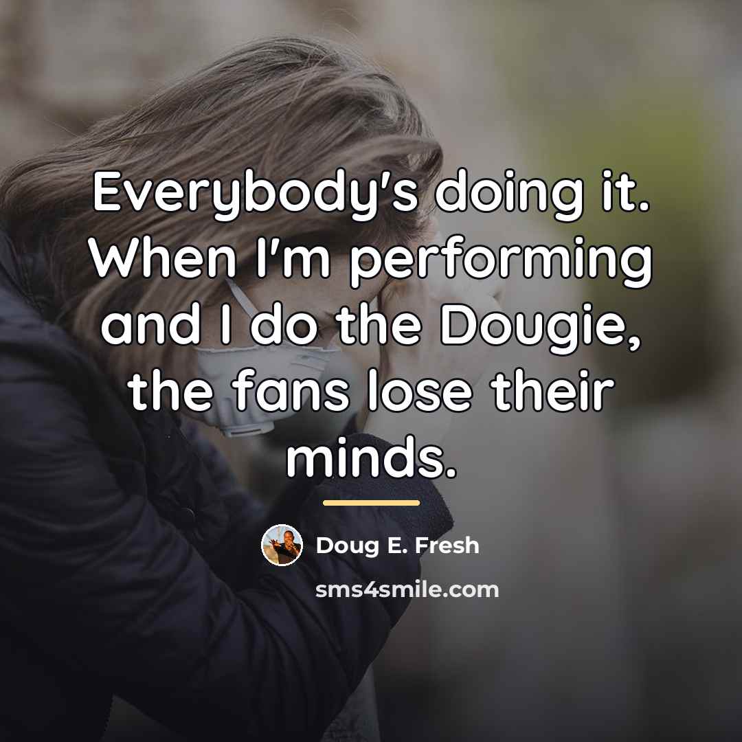 “Everybody's doing it. When I'm performing and I do the…” quote by Doug E. Fresh