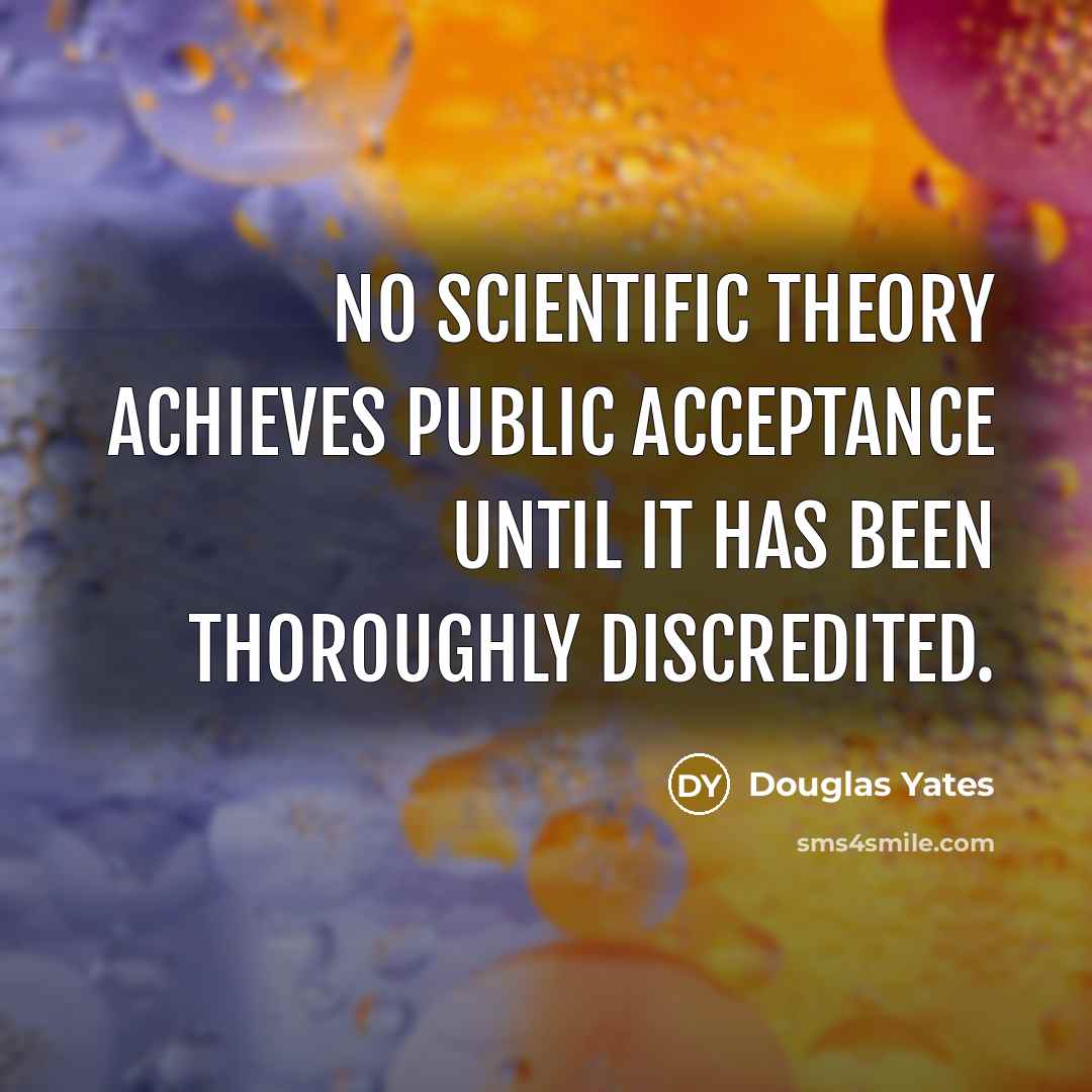 “No scientific theory achieves public acceptance until it has been…” quote by Douglas Yates
