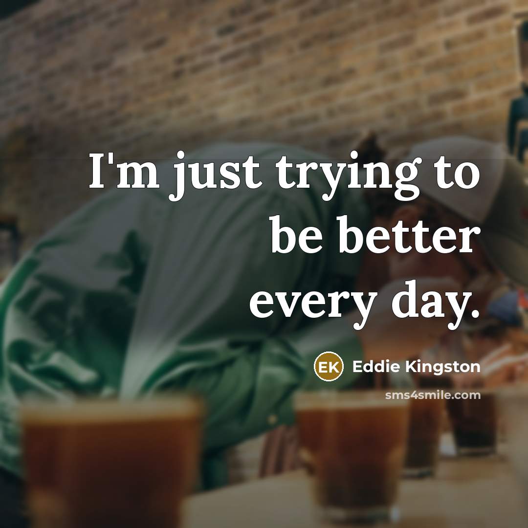 “I'm just trying to be better every day.…” quote by Eddie Kingston