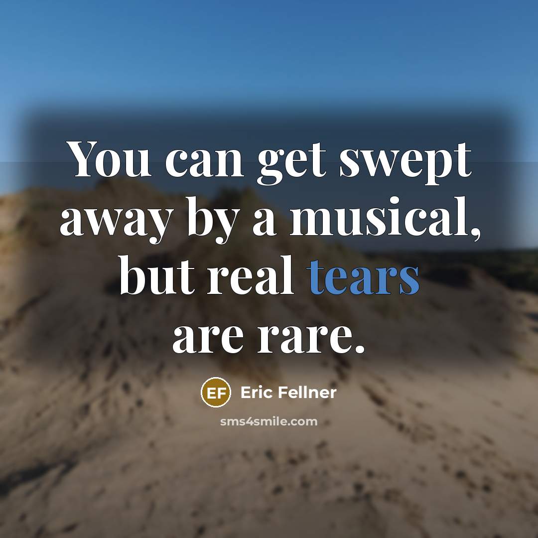“You can get swept away by a musical, but real…” quote by Eric Fellner