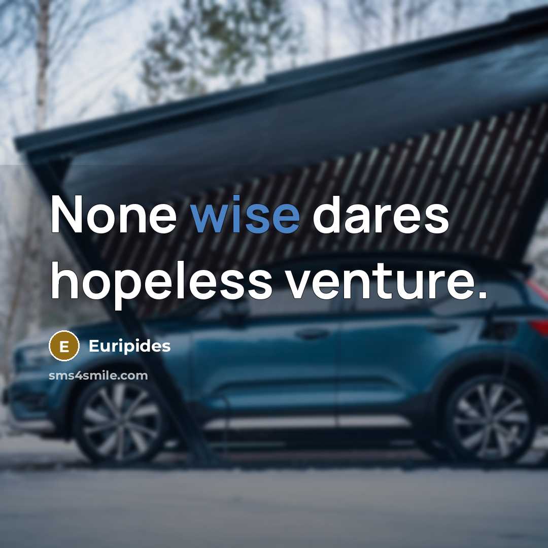 “None wise dares hopeless venture.…” quote by Euripides