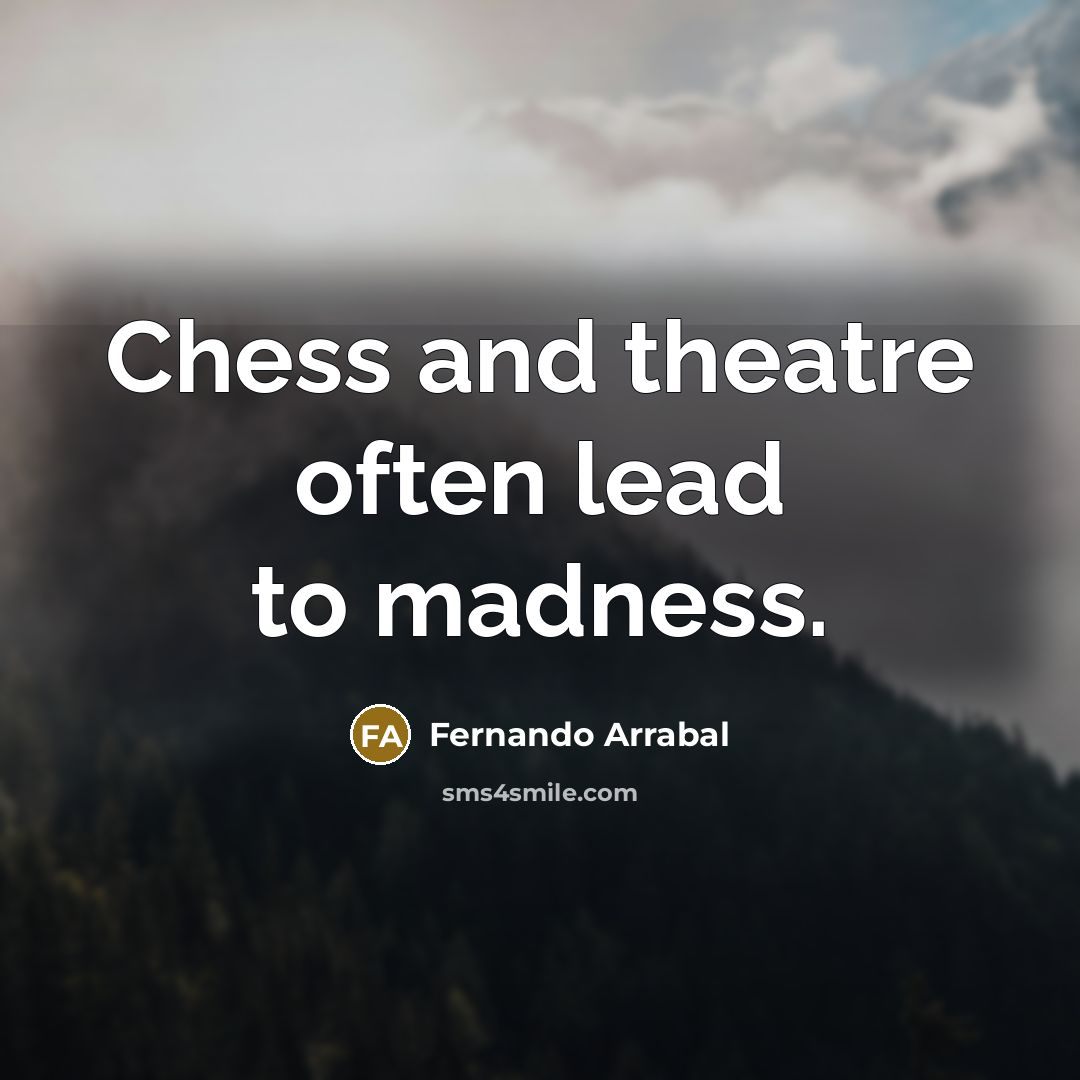 “Chess and theatre often lead to madness.…” quote by Fernando Arrabal