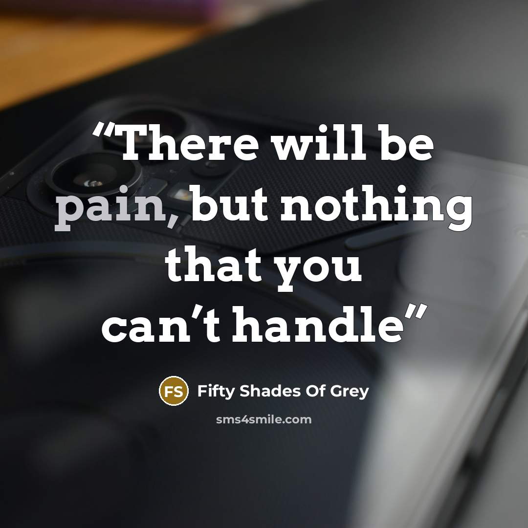 “There will be pain, but nothing that you can’t handle” quote by Fifty Shades of Grey