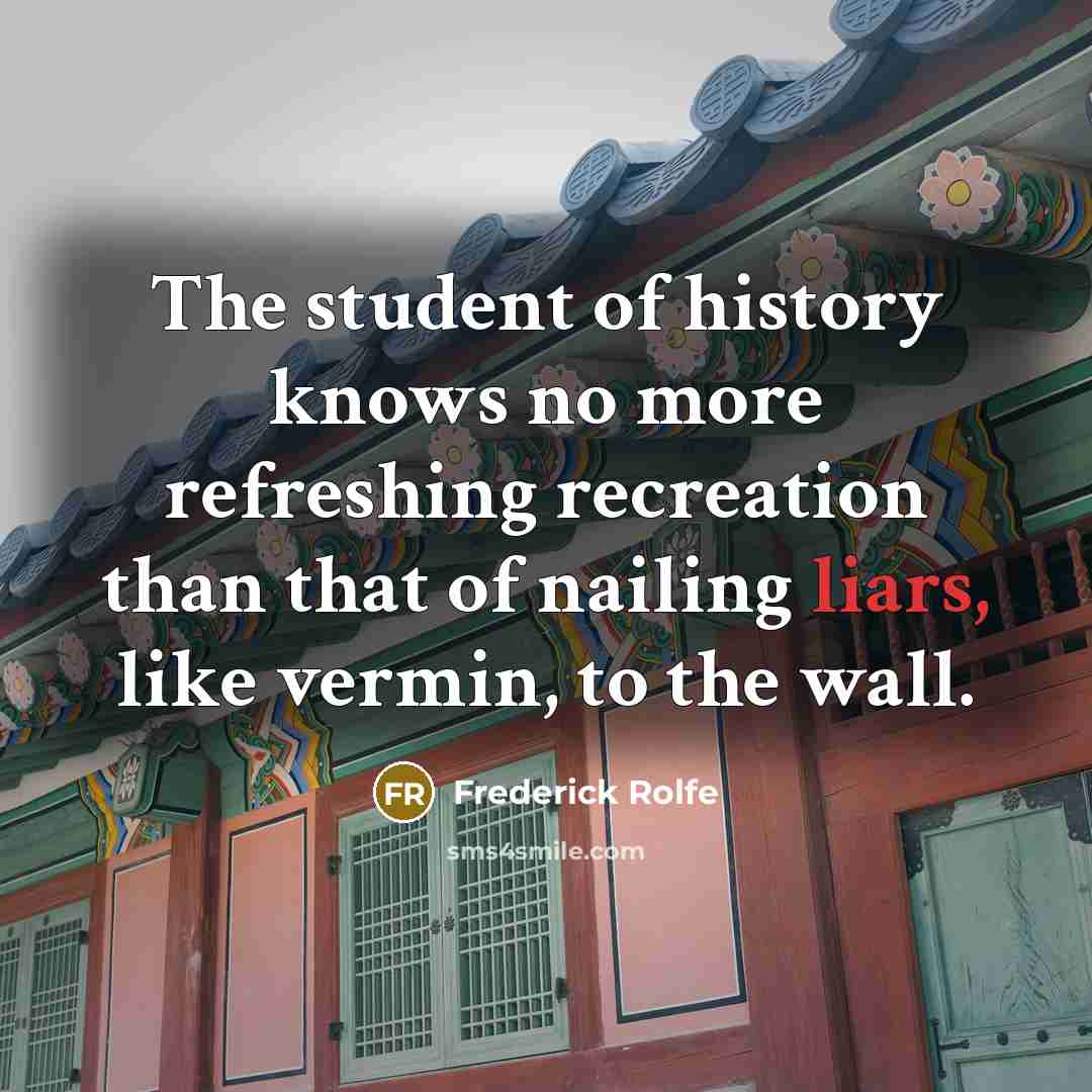 “The student of history knows no more refreshing recreation than…” quote by Frederick Rolfe