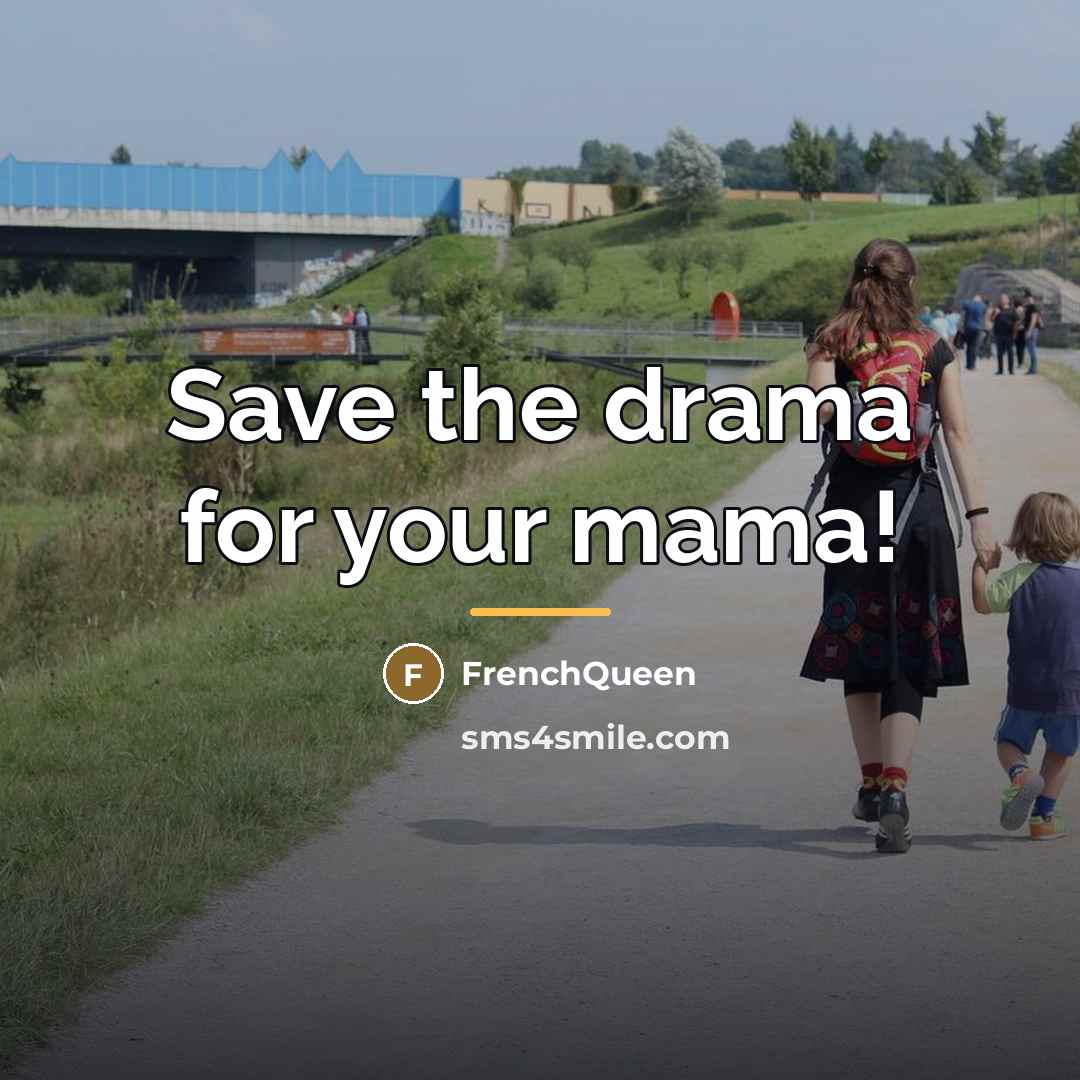 “Save the drama for your mama!…” quote by Frenchqueen